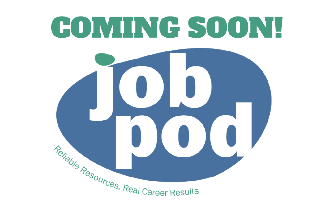 Coming Soon! Job Pod. Reliable Resources. Real Career Results.